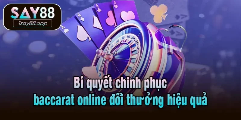 Bí quyết chinh phục baccarat online đổi thưởng hiệu quả