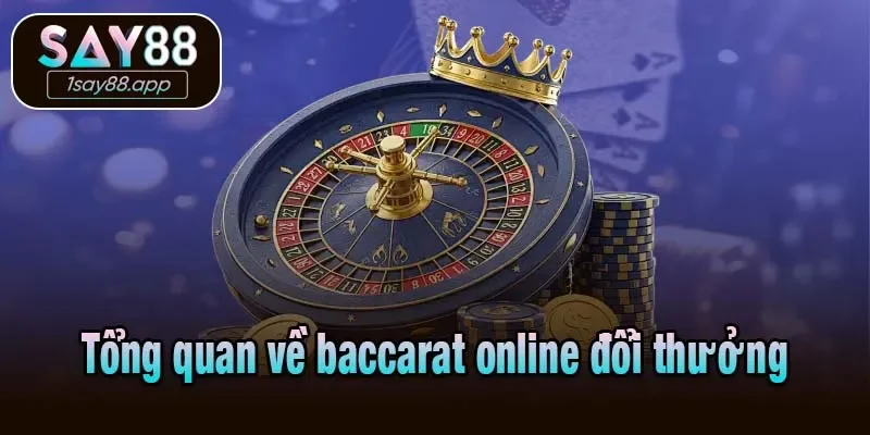 Tổng quan về baccarat online đổi thưởng