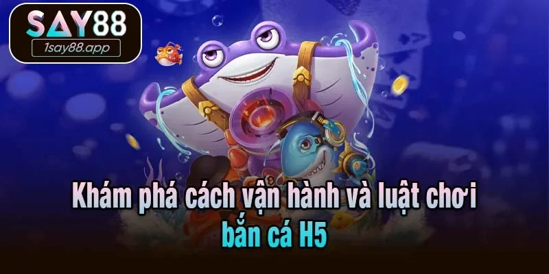 Khám phá cách vận hành và luật chơi bắn cá h5
