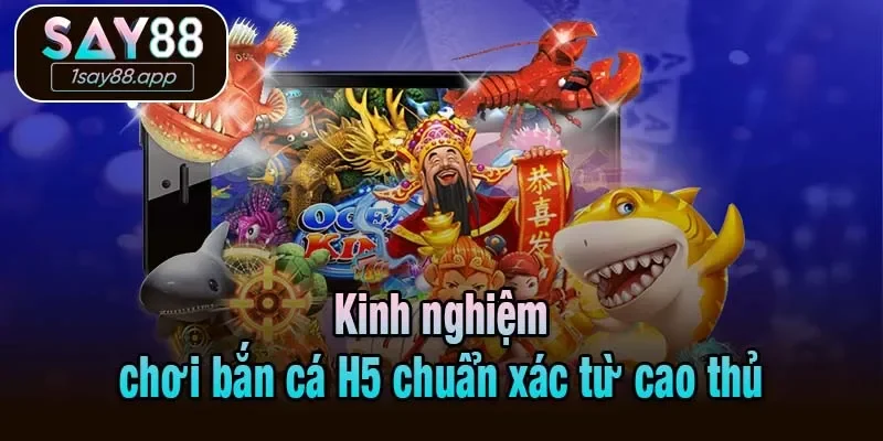 Kinh nghiệm chơi bắn cá H5 chuẩn xác từ cao thủ