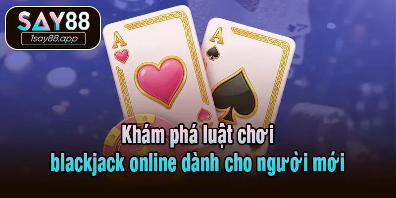 Khám phá luật chơi blackjack online dành cho người mới