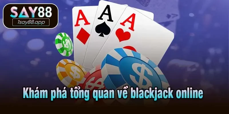 Khám phá tổng quan về blackjack online 