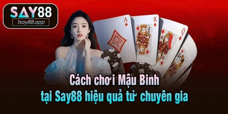 Cách chơi Mậu Binh tại Say88 hiệu quả từ chuyên gia