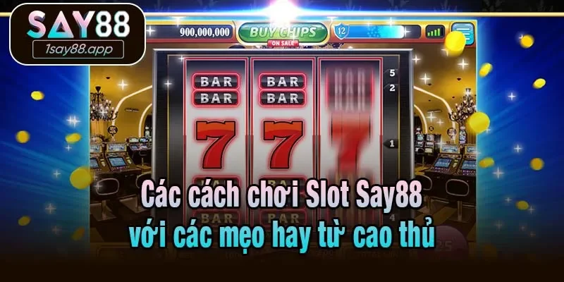 Các cách chơi Slot Say88 với các mẹo hay từ cao thủ