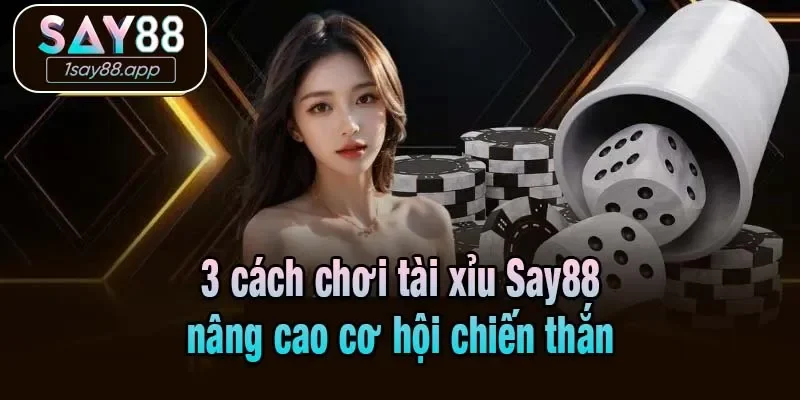 3 cách chơi tài xỉu Say88 nâng cao cơ hội chiến thắn