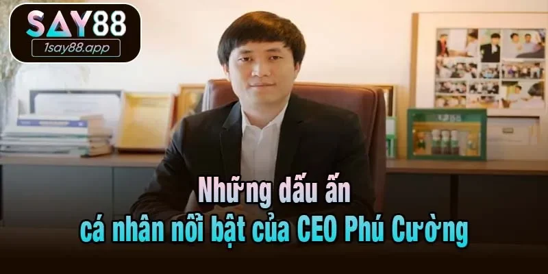 Những dấu ấn cá nhân nổi bật của CEO Phú Cường