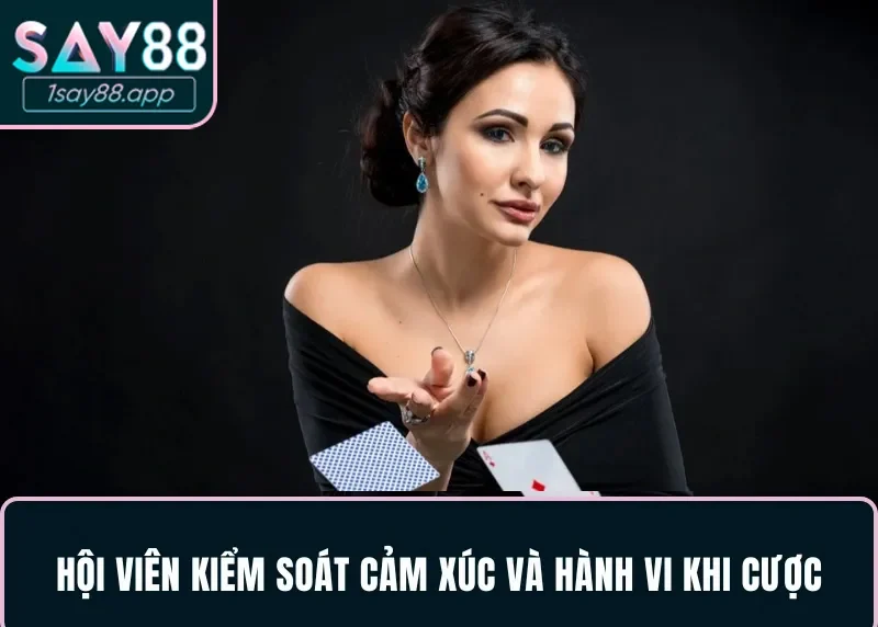 Hội viên cần kiểm soát cảm xúc & hành vi
