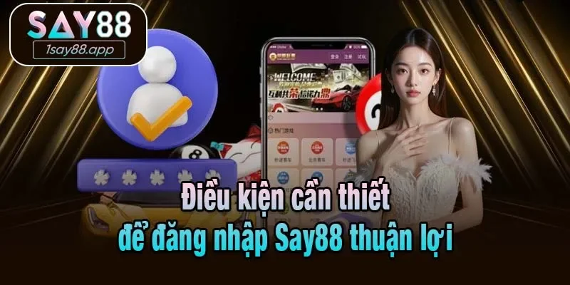 Điều kiện cần thiết để đăng nhập Say88 thuận lợi