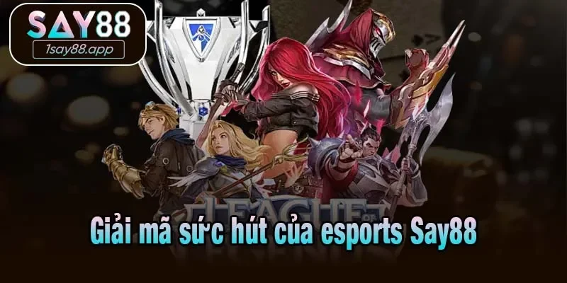 Giải mã sức hút của esports Say88