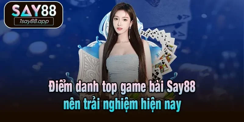 Điểm danh top Game Bài Say88 nên trải nghiệm