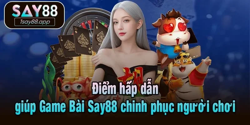 Điểm hấp dẫn giúp Game Bài Say88 chinh phục người chơi