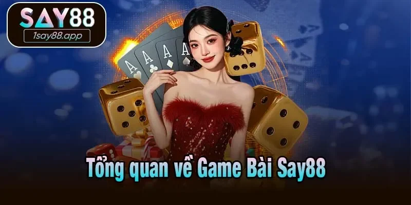 Tổng quan về Game Bài Say88