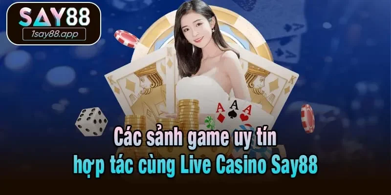 Các sảnh game uy tín hợp tác cùng Live Casino Say88