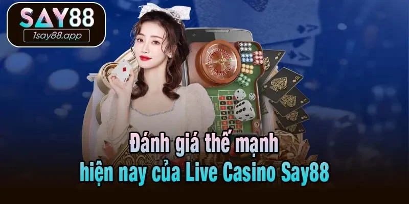 Đánh giá thế mạnh hiện nay của Live Casino Say88