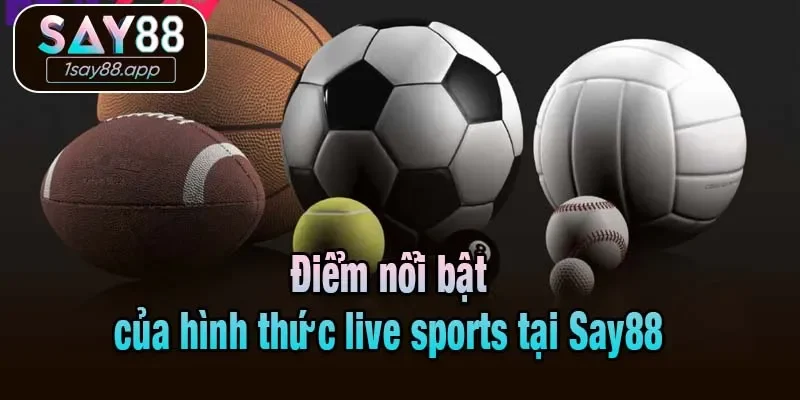 Điểm nổi bật của hình thức live sports tại Say88