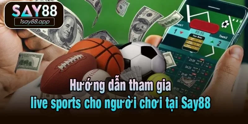 Hướng dẫn tham gia live sports cho người chơi tại Say88