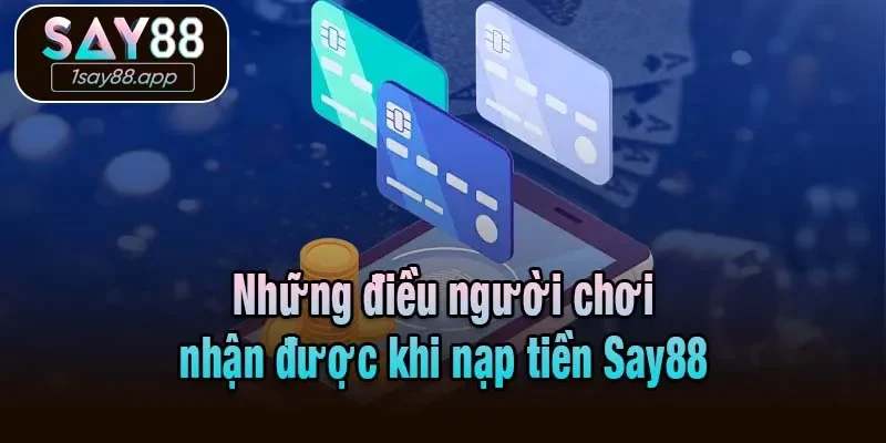 Những điều người chơi nhận được khi nạp tiền Say88