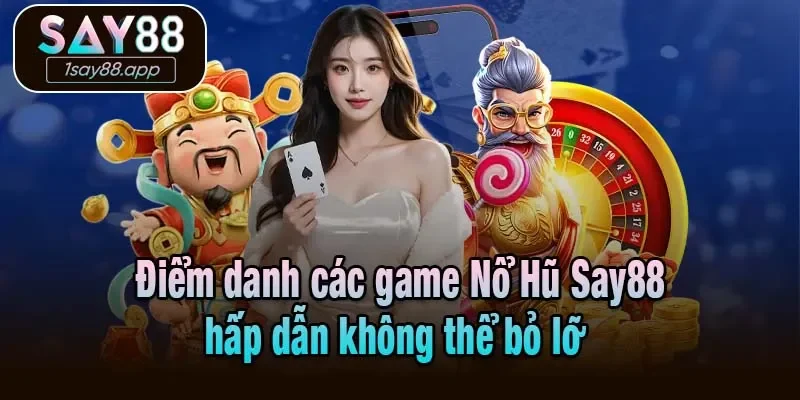 Điểm danh các game Nổ Hũ Say88 hấp dẫn không thể bỏ lỡ 