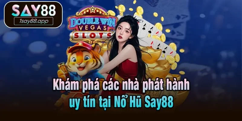Khám phá các nhà phát hành uy tín tại Nổ Hũ Say88