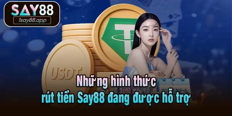 Những hình thức rút tiền Say88 đang được hỗ trợ
