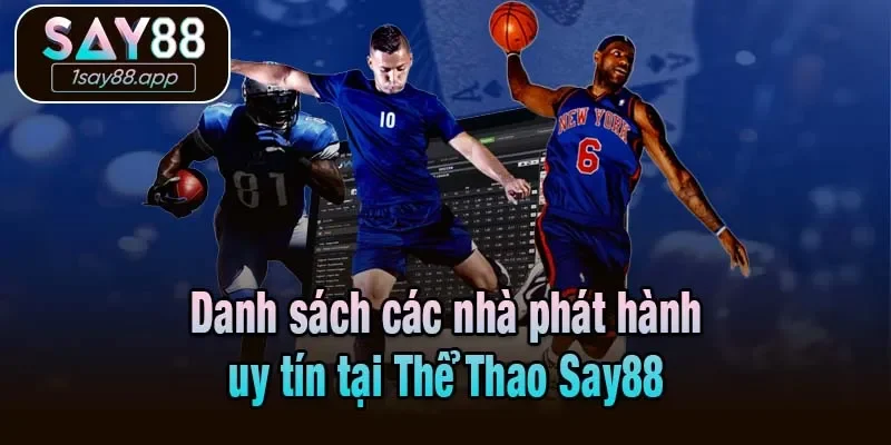 Danh sách các nhà phát hành uy tín tại Thể Thao Say88
