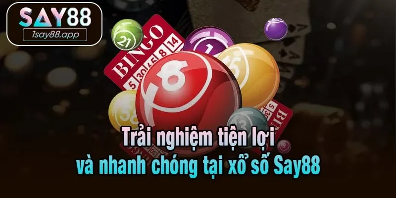 Trải nghiệm tiện lợi và nhanh chóng tại xổ số Say88