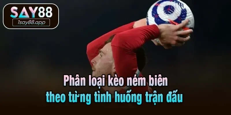 Phân loại kèo ném biên theo từng tình huống trận đấu 