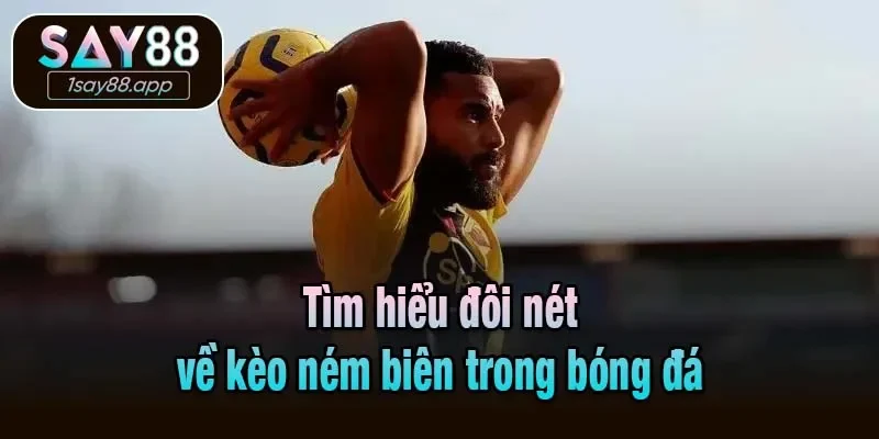 Tìm hiểu đôi nét về kèo ném biên trong bóng đá