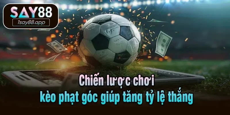 Chiến lược chơi kèo phạt góc giúp tăng tỷ lệ thắng