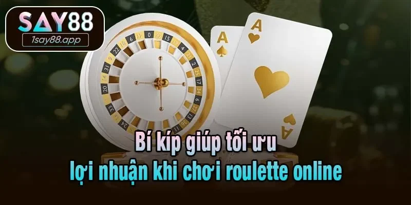 Bí kíp giúp tối ưu lợi nhuận khi chơi roulette online